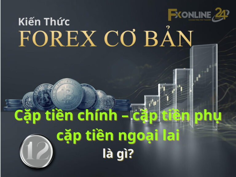 【12】Cặp tiền chính, cặp tiền phụ và cặp tiền ngoại lai trong Forex là gì?
